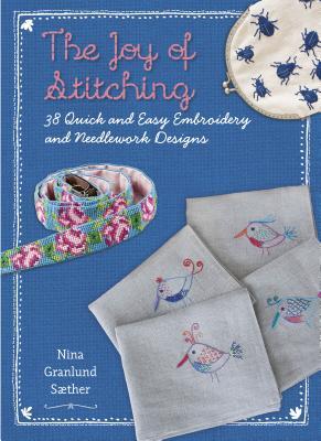 The Joy Of Stitching: 38 Quick and Easy Embroidery and Needlework Designs