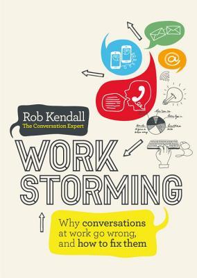 Workstorming: Why Conversations at Work Go Wrong, and How to Fix Them (Paperback)