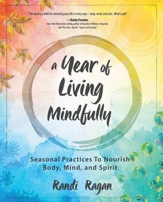 A Year of Living Mindfully: Seasonal Practices to Nourish Body Mind and Spirit (Paperback)