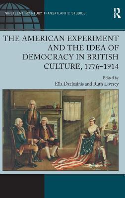 The American Experiment and the Idea of Democracy in British Culture, 17761914 (Ashgate Series in Nineteenth-Century Transatlantic Studies)