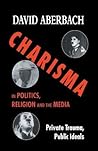 Charisma in Politics, Religion and the Media: Private Trauma, Public Ideals