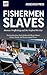 Fishermen Slaves: Human Trafficking and the Seafood We Eat