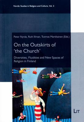 On the Outskirts of 'the Church': Diversities, Fluidities and New Spaces of Religion in Finland (3) (Nordic Studies in Religion and Culture / Nordische Studien zur Religion und Kultur)