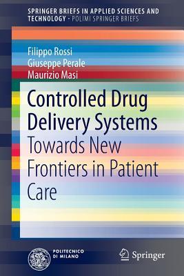 Controlled Drug Delivery Systems: Towards New Frontiers in Patient Care (PoliMI SpringerBriefs)