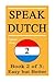 Speak Dutch 2: Book 2 of 3: Easy But Better (How to Speak Dutch, Easy Dutch Language, Dutch Easy, Learn Dutch, How to Learn Dutch, Speaking Dutch, Learning Dutch, Dutch Guide, Dutch Quickly, Dutch Fast)
