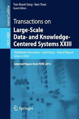 Transactions on Large-Scale Data- and Knowledge-Centered Systems XXIII: Selected Papers from FDSE 2014 (Lecture Notes in Computer Science, 9480)