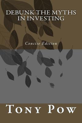 Debunk the Myths in Investing Concise Edition