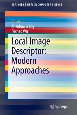Local Image Descriptor: Modern Approaches (SpringerBriefs in Computer Science)