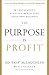 The Purpose Is Profit: The Truth About Starting and Building Your Own Business