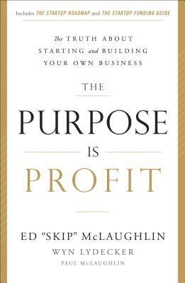 The Purpose Is Profit: The Truth About Starting and Building Your Own Business