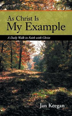 As Christ Is My Example: A Daily Walk in Faith with Christ