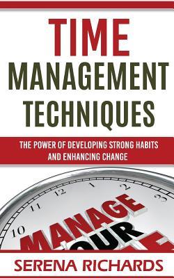 Time Management Techniques: The Power Of Developing Strong Habits and Enhancing Change (Self Discipline, Procrastination, Stress and Anxiety, Personal ... Mastery, Overwhelmed, Daily Routine, Stress)