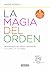 La magia del orden: Herramientas para ordenar tu casa... ¡Y tu vida!