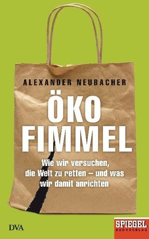 Ökofimmel : Wie wir versuchen, die Welt zu retten - und was wir damit anrichten (Hardcover)