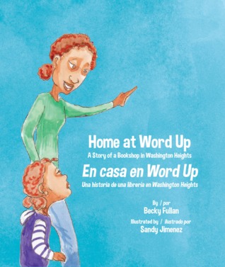 Home At Word Up:A Story of a Bookstore in Washington Heights/ En Casa en Word Up: Una historia de una libreria en Washington Heights