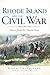 Rhode Island and the Civil War: Voices From the Ocean State (Civil War Series)