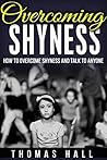 Shyness: Overcome Shyness and Social Anxiety: Your Guide to Feeling more Confident and Freeing Yourself of Fear