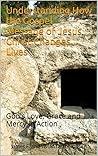 Understanding How the Gospel Message of Jesus Christ Changes Lives: God’s Love, Grace, and Mercy in Action Understanding How the Gospel Message of Jesus Christ Changes Lives: God’s Love, Grace, and Mercy in Action