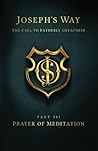 Joseph's Way: The Call to Fatherly Greatness: Part III: Prayer of Meditation Joseph's Way: The Call to Fatherly Greatness: Part III: Prayer of Meditation