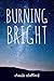 Burning Bright: A Contemporary Romance about Redemption and Survival