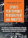 Sports Performance Measurement and Analytics: The Science of Assessing Performance, Predicting Future Outcomes, Interpreting Statistical Models, and ... ... Value of Athletes (FT Press Analytics)