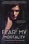 Fear My Mortality by Everly Frost