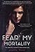 Fear My Mortality by Everly Frost Fear My Mortality by Everly Frost