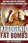 Ketogenic Diet: Fat Bombs: The 100 BEST Low Carb, High Fat Nutritious Desserts and Snacks for Weight Loss (Delicious Low Carb, High Fat Recipes)