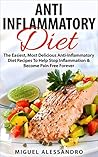 Anti-Inflammatory Diet: The Easiest, Most Delicious Anti-Inflammatory Diet Recipes To Help Stop Inflammation & Become Pain Free Forever (Weight loss, Diet, Health, Diabetes)