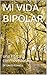 MI VIDA BIPOLAR: una historia conmovedora (Spanish Edition)