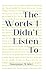 The Words I Didn't Listen To