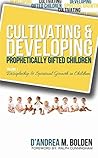 Cultivating & Developing Prophetically Gifted Children: Discipleship & Spiritual Growth in children