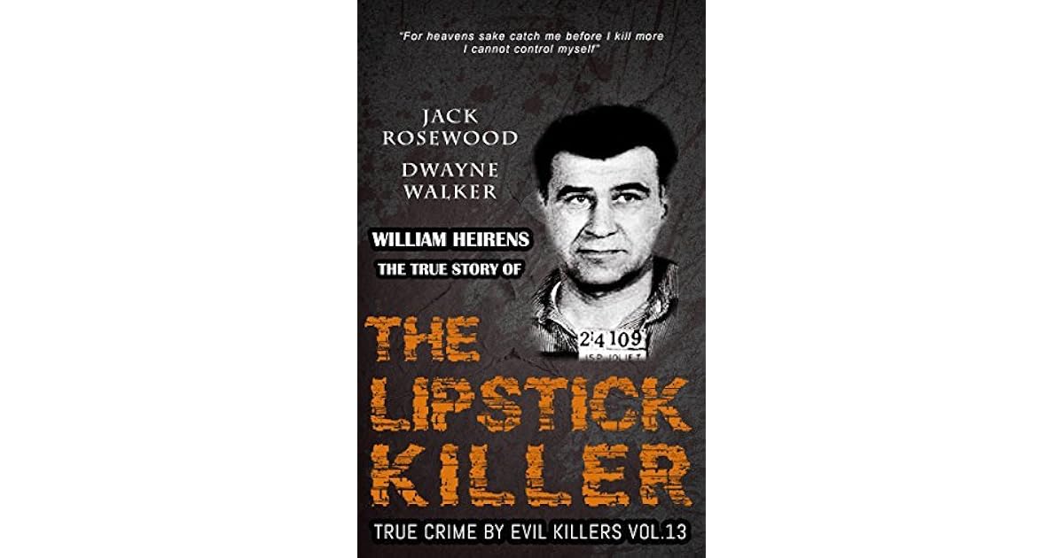 William Heirens The True Story of The Lipstick Killer by Jack Rosewood