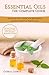 Essential Oils: The Complete Guide (Essential Oils Guide, Essential Oils For Beginners, Essential Oils for Weight Loss, Aromatherapy): Essential Oils Recipes, Aromatherapy & Weight Loss