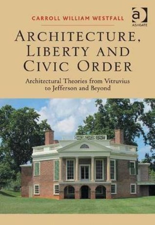 Architecture, Liberty and Civic Order: Architectural Theories from Vitruvius to Jefferson and Beyond (Hardcover)