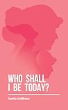 Who Shall I Be Today? by Sunita Saldhana