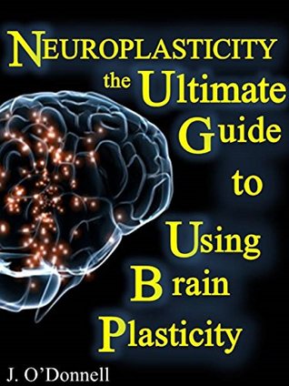 Neuroplasticity: The Brain's Way of Healing: Ultimate Guide to Using Brain Plasticity and Rewiring Your Brain for Change (Kindle Edition)