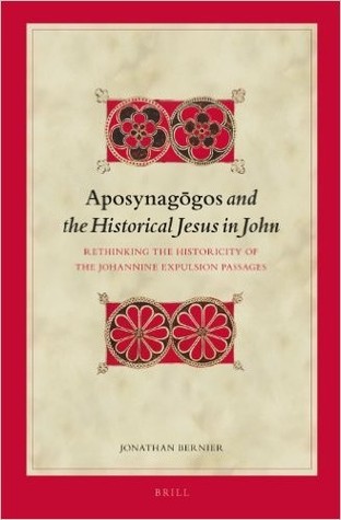 Aposynagōgos and the Historical Jesus in John: Rethinking the Historicity of the Johannine Expulsion Passages (Biblical interpretation series, 122.)