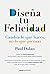 Diseña tu felicidad: Cambia lo que haces, no lo que piensas