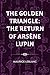 The Golden Triangle: The Return of Arsène Lupin