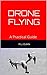 Drone Flying: A Practical Guide
