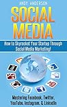 Social Media: How to Skyrocket Your Business Through "Social Media Marketing!" Master: Facebook, Twitter, Youtube, Instagram, & LinkedIn