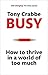 Busy: How to thrive in a world of too much