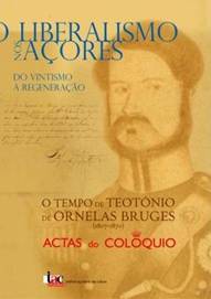 O Liberalismo nos Açores : do Vintismo à Regeneração - o tempo de Teotónio de Ornelas Bruges (1807-1870)