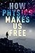 How Physics Makes Us Free