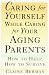 Caring for Yourself While Caring for Your Aging Parents: How to Help, How to Survive