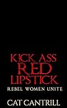 Book cover for Kick Ass Red Lipstick: Rebel Women Unite