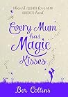 Every Mum has Magic Kisses: A book to guide you step by step to be the parent you want to be to your kids Every Mum has Magic Kisses: A book to guide you step by step to be the parent you want to be to your kids