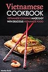 Vietnamese Cookbook: Vietnamese Cooking Made Easy with Delicious Vietnamese Food