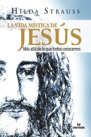 La vida mística de Jesús: Mas allá de lo que todos conocemos (Spanish Edition)